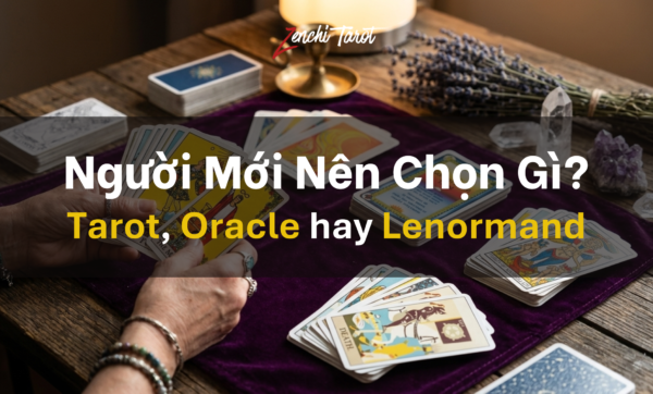 Người Mới Nên Chọn Tarot, Oracle Hay Lenormand?
