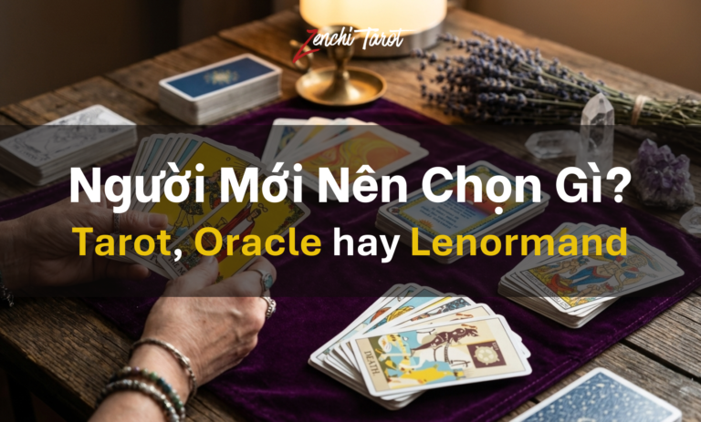 Người Mới Nên Chọn Tarot, Oracle Hay Lenormand?